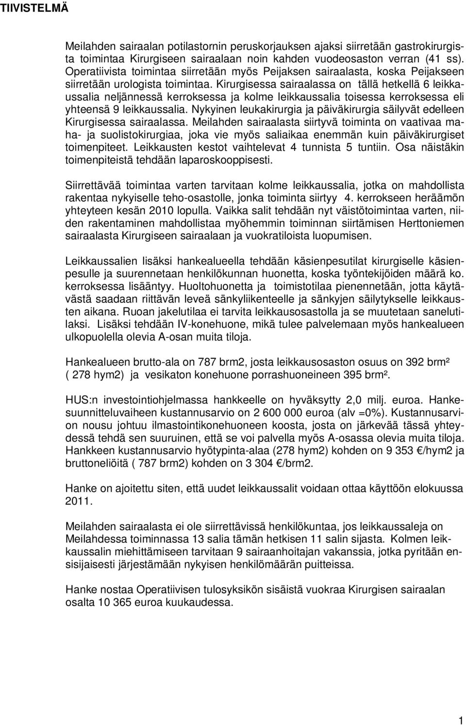 Kirurgisessa sairaalassa on tällä hetkellä 6 leikkaussalia neljännessä kerroksessa ja kolme leikkaussalia toisessa kerroksessa eli yhteensä 9 leikkaussalia.