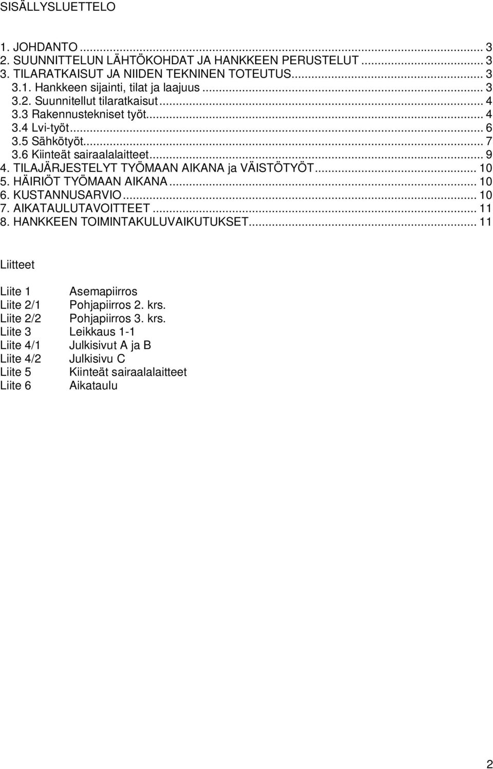 TILAJÄRJESTELYT TYÖMAAN AIKANA ja VÄISTÖTYÖT... 10 5. HÄIRIÖT TYÖMAAN AIKANA... 10 6. KUSTANNUSARVIO... 10 7. AIKATAULUTAVOITTEET... 11 8. HANKKEEN TOIMINTAKULUVAIKUTUKSET.