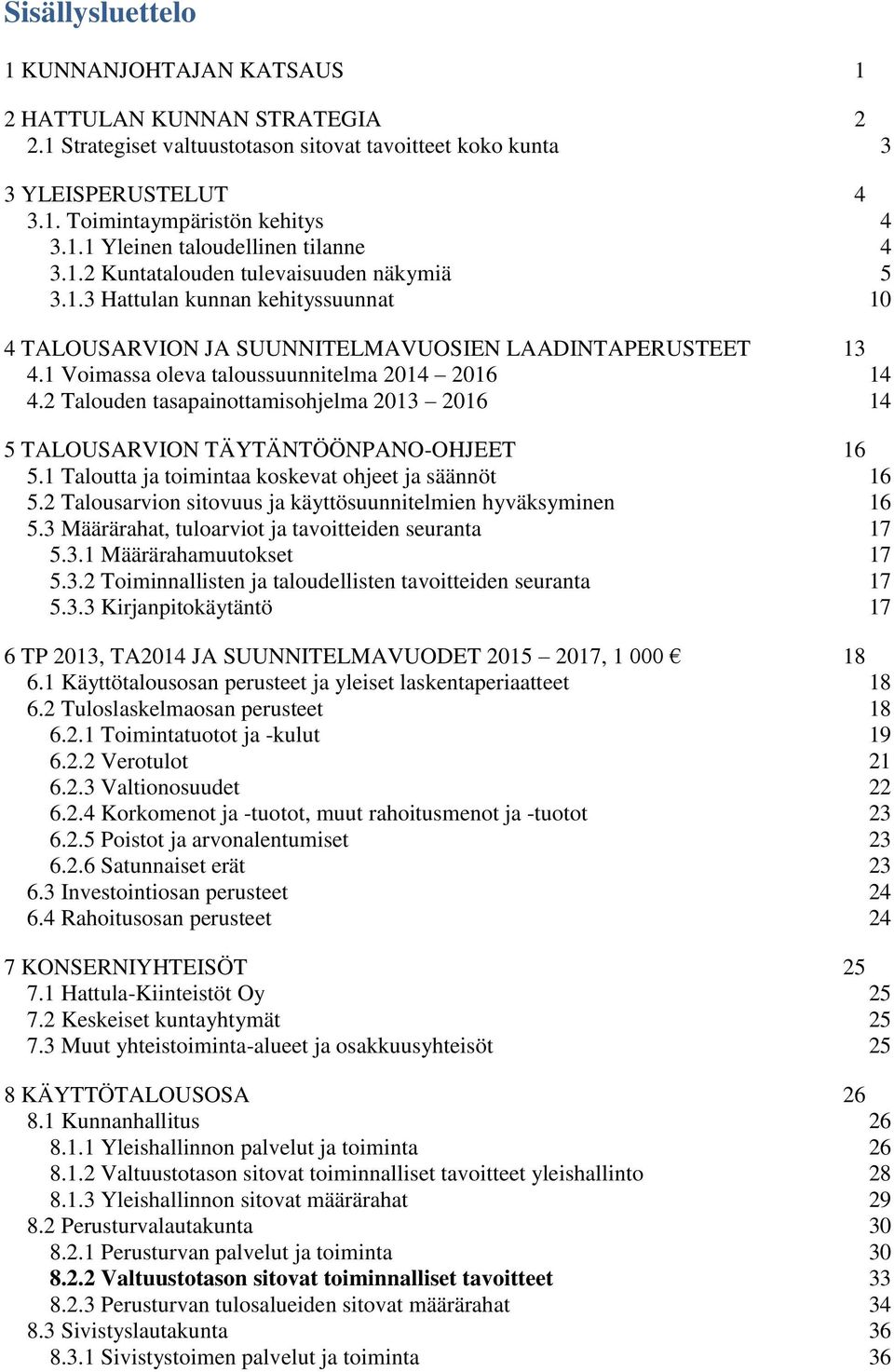 2 Talouden tasapainottamisohjelma 2013 2016 14 5 TALOUSARVION TÄYTÄNTÖÖNPANO-OHJEET 16 5.1 Taloutta ja toimintaa koskevat ohjeet ja säännöt 16 5.