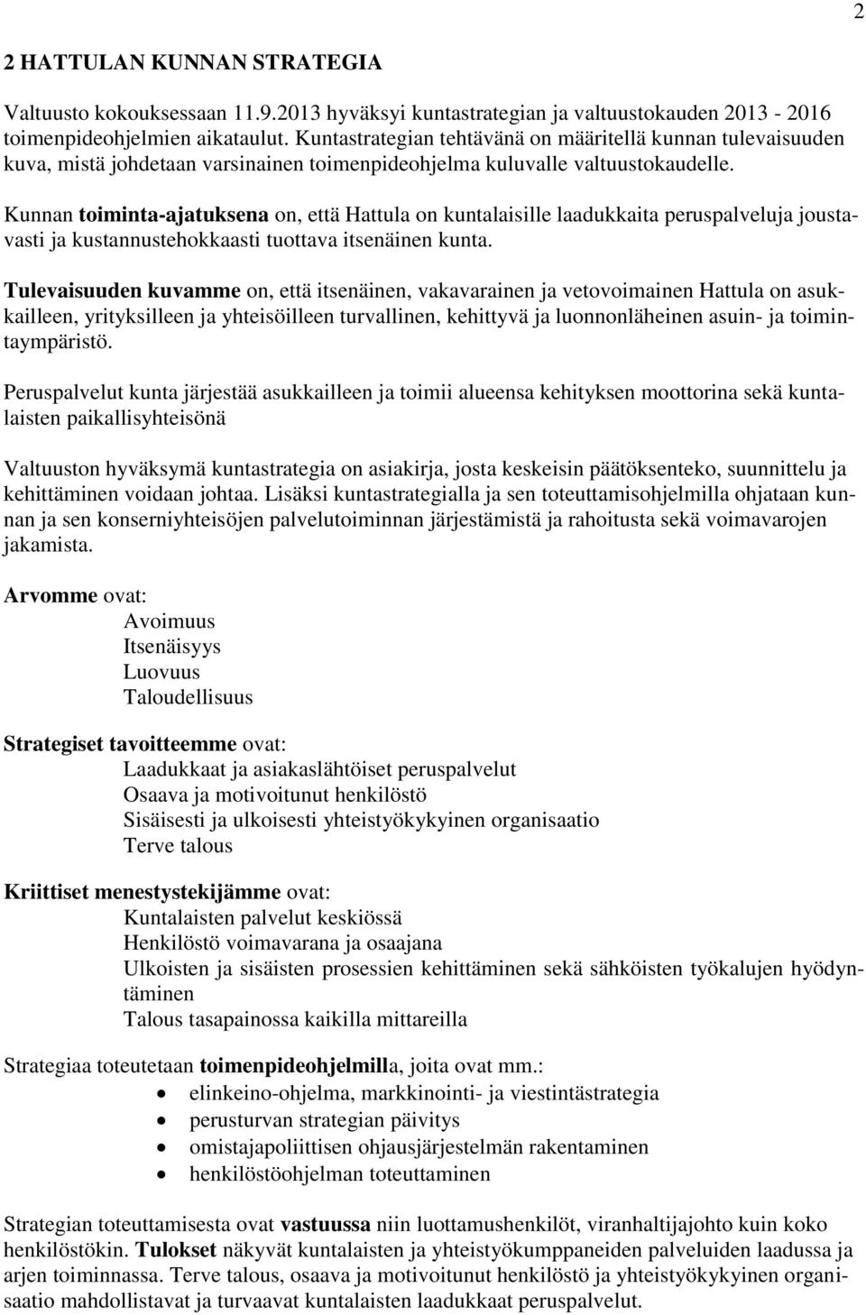 Kunnan toiminta-ajatuksena on, että Hattula on kuntalaisille laadukkaita peruspalveluja joustavasti ja kustannustehokkaasti tuottava itsenäinen kunta.