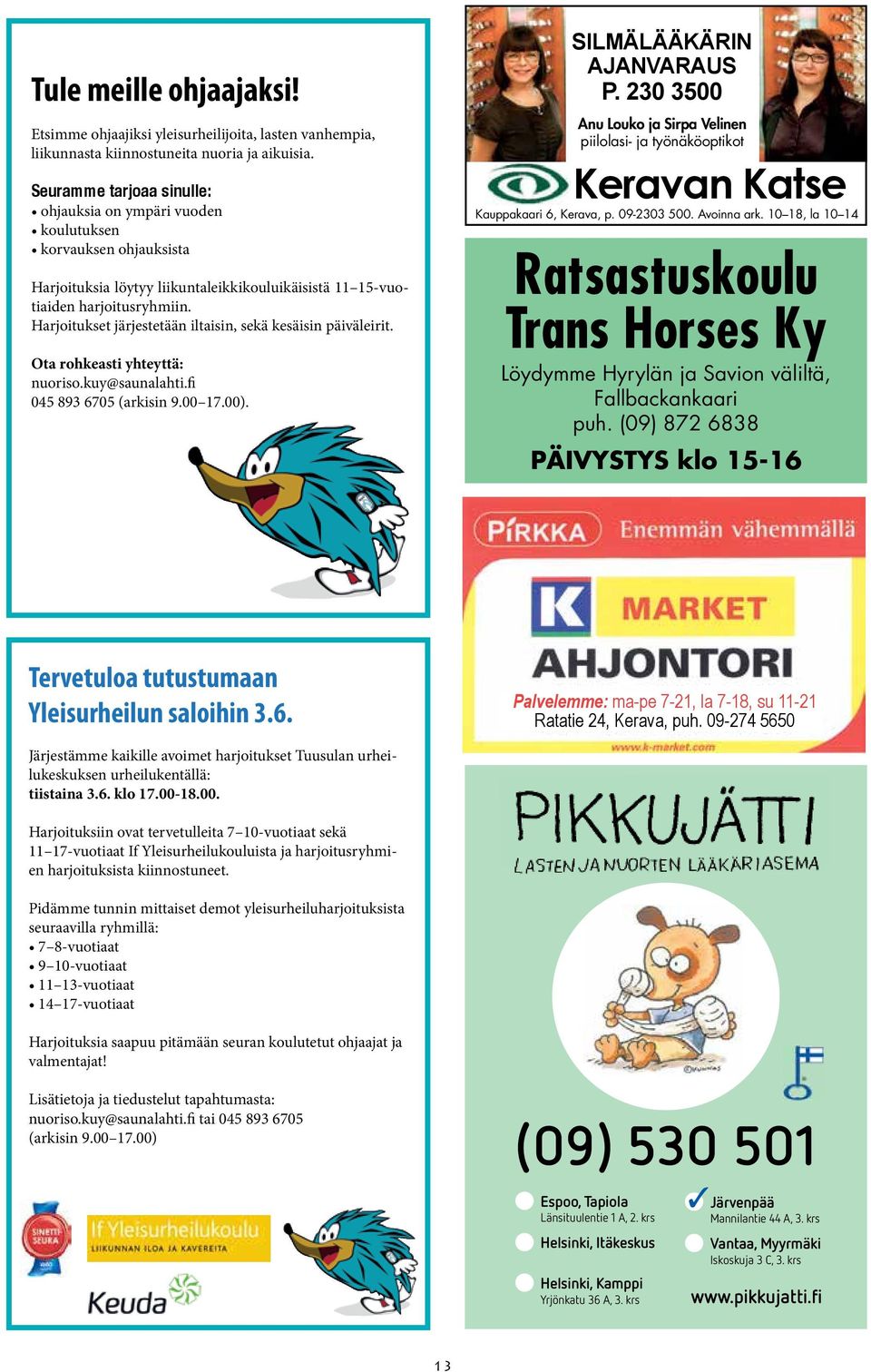 Harjoitukset järjestetään iltaisin, sekä kesäisin päiväleirit. Ota rohkeasti yhteyttä: nuoriso.kuy@saunalahti.fi 045 893 6705 (arkisin 9.00 17.00). SILMÄLÄÄKÄRIN AJANVARAUS P.