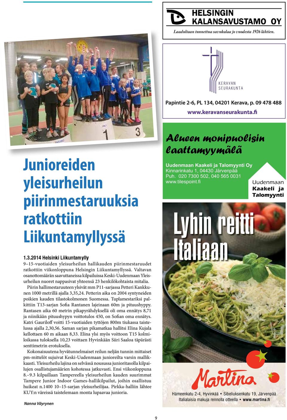 2014 Helsinki Liikuntamylly 9 15-vuotiaiden yleisurheilun hallikauden piirinmestaruudet ratkottiin viikonloppuna Helsingin Liikuntamyllyssä.