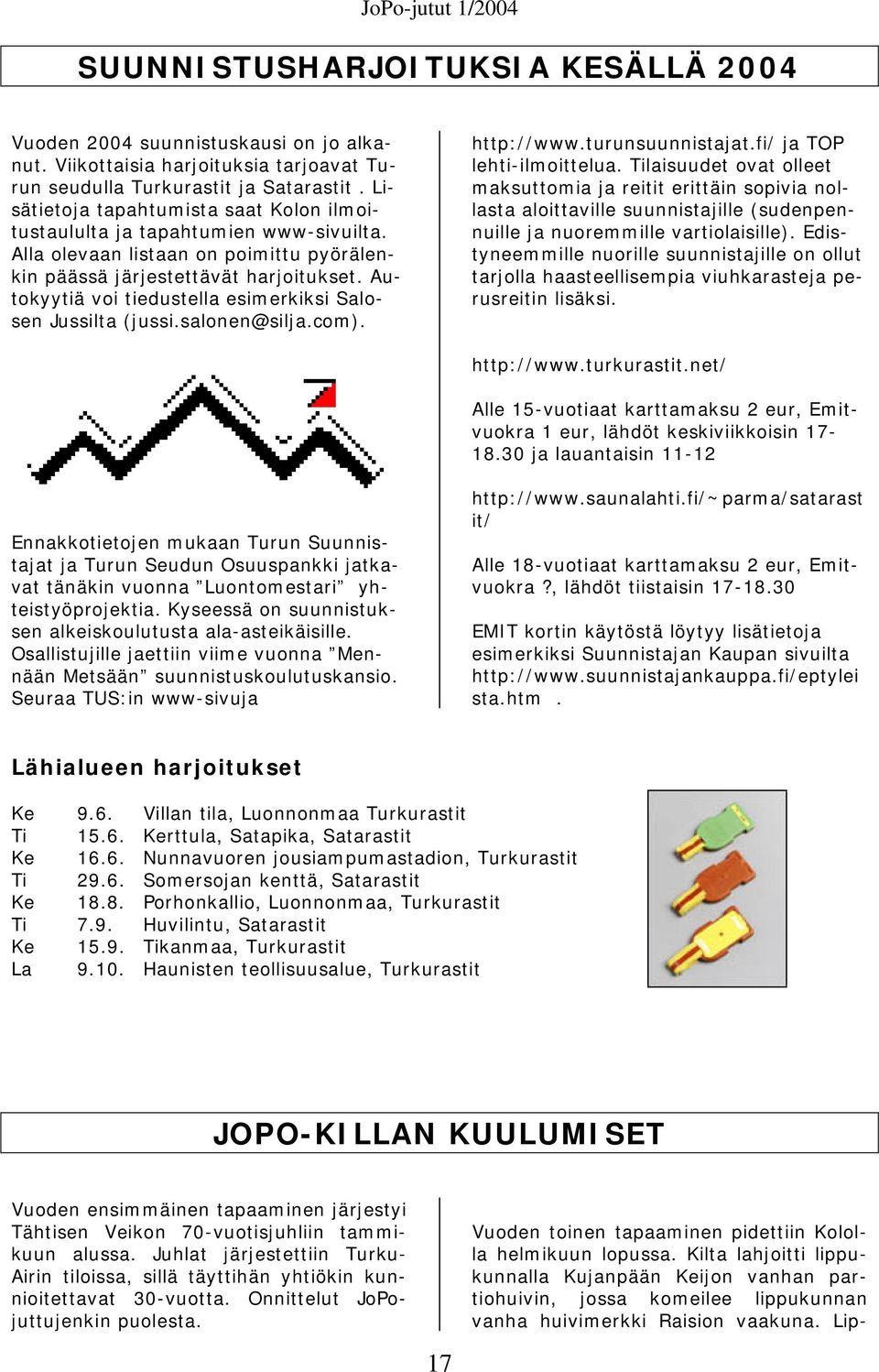 Autokyytiä voi tiedustella esimerkiksi Salosen Jussilta (jussi.salonen@silja.com). http://www.turunsuunnistajat.fi/ ja TOP lehti-ilmoittelua.