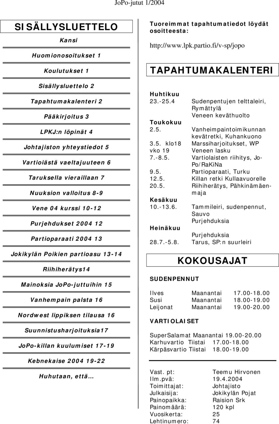 Nordwest lippiksen tilausa 16 Suunnistusharjoituksia17 JoPo-killan kuulumiset 17-19 Tuoreimmat tapahtumatiedot löydät osoitteesta: http://www.lpk.partio.fi/v-sp/jopo TAPAHTUMAKALENTERI Huhtikuu 23.