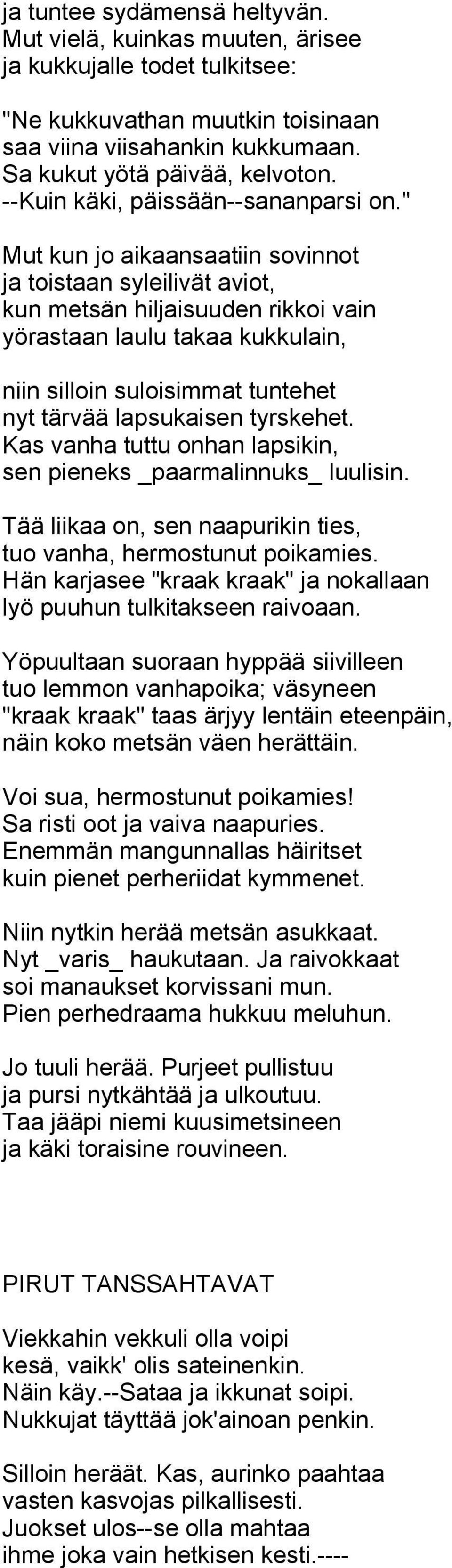 " Mut kun jo aikaansaatiin sovinnot ja toistaan syleilivät aviot, kun metsän hiljaisuuden rikkoi vain yörastaan laulu takaa kukkulain, niin silloin suloisimmat tuntehet nyt tärvää lapsukaisen