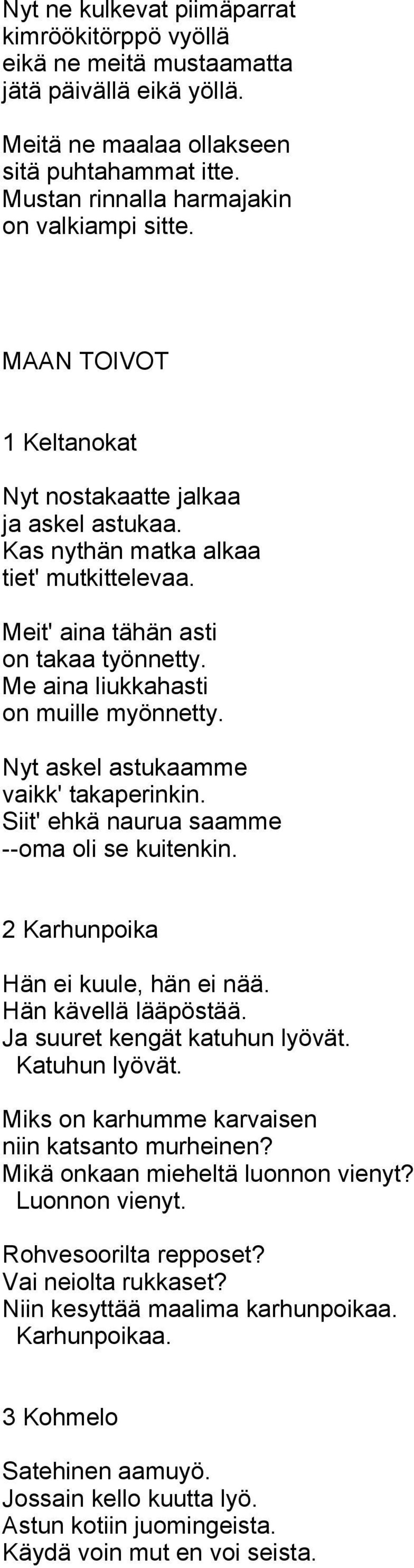 Nyt askel astukaamme vaikk' takaperinkin. Siit' ehkä naurua saamme --oma oli se kuitenkin. 2 Karhunpoika Hän ei kuule, hän ei nää. Hän kävellä lääpöstää. Ja suuret kengät katuhun lyövät.