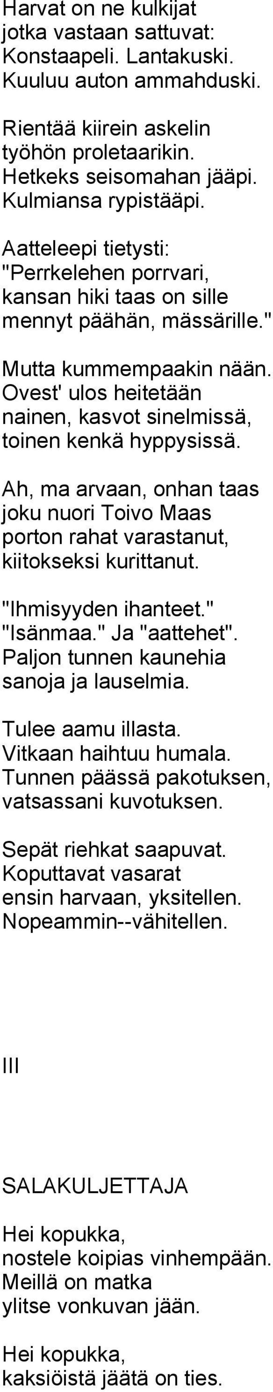 Ah, ma arvaan, onhan taas joku nuori Toivo Maas porton rahat varastanut, kiitokseksi kurittanut. "Ihmisyyden ihanteet." "Isänmaa." Ja "aattehet". Paljon tunnen kaunehia sanoja ja lauselmia.