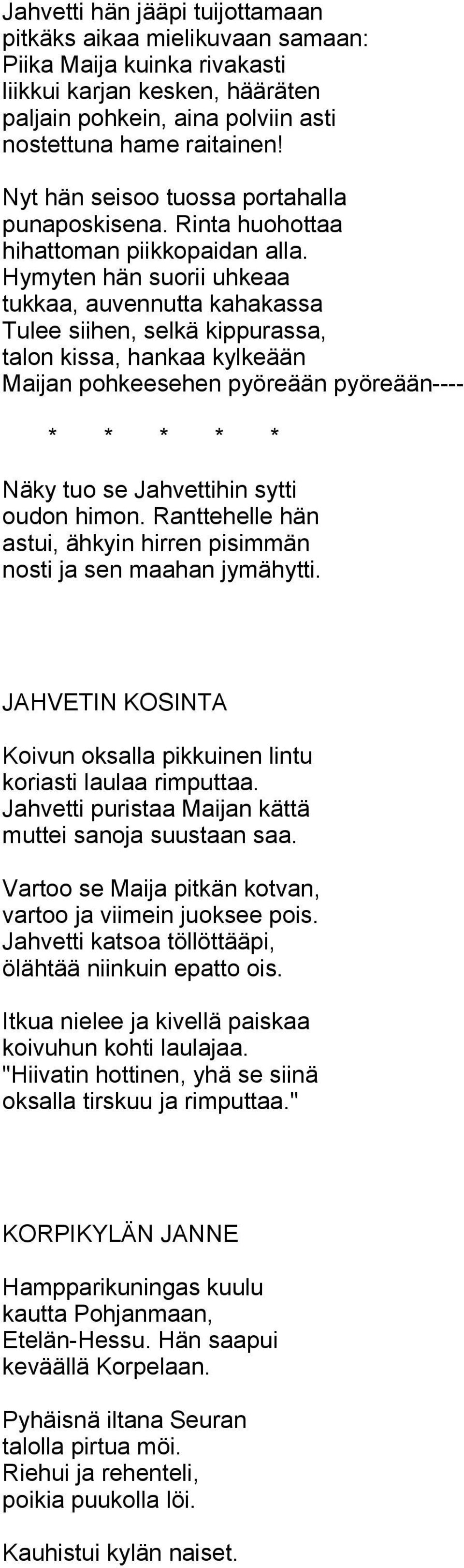 Hymyten hän suorii uhkeaa tukkaa, auvennutta kahakassa Tulee siihen, selkä kippurassa, talon kissa, hankaa kylkeään Maijan pohkeesehen pyöreään pyöreään---- * * * * * Näky tuo se Jahvettihin sytti