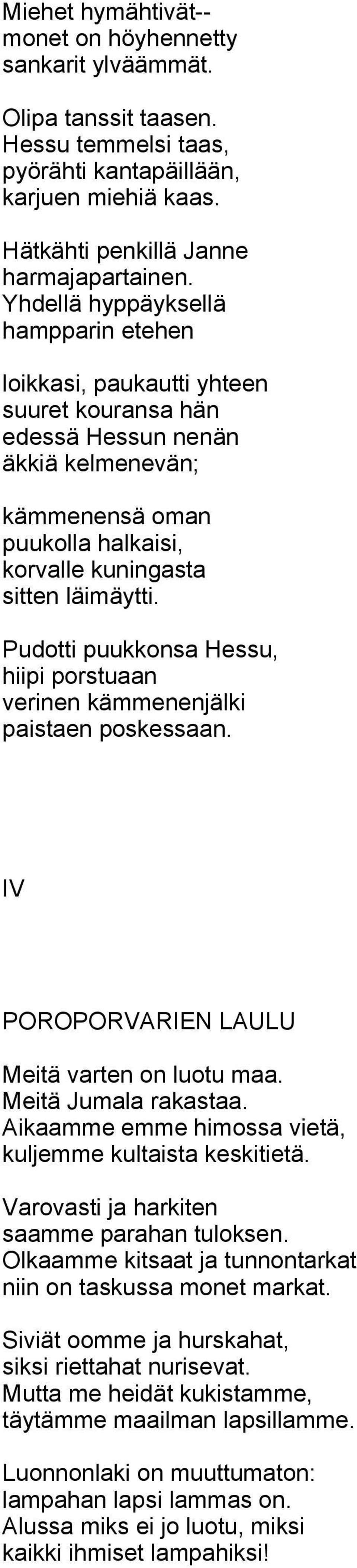 Pudotti puukkonsa Hessu, hiipi porstuaan verinen kämmenenjälki paistaen poskessaan. IV POROPORVARIEN LAULU Meitä varten on luotu maa. Meitä Jumala rakastaa.