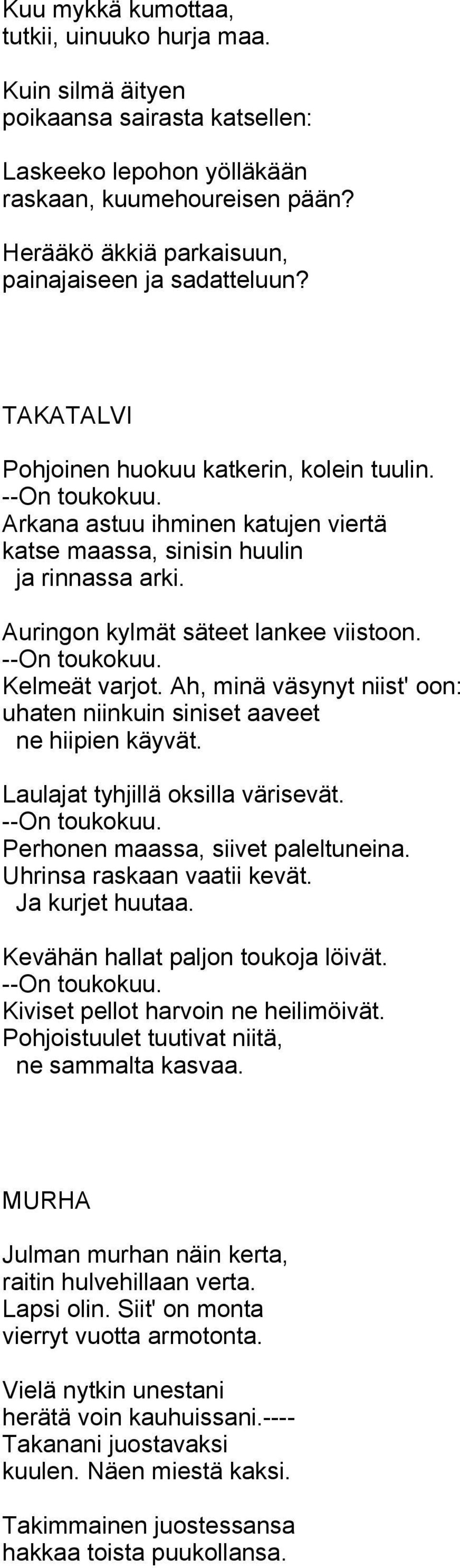 Arkana astuu ihminen katujen viertä katse maassa, sinisin huulin ja rinnassa arki. Auringon kylmät säteet lankee viistoon. --On toukokuu. Kelmeät varjot.