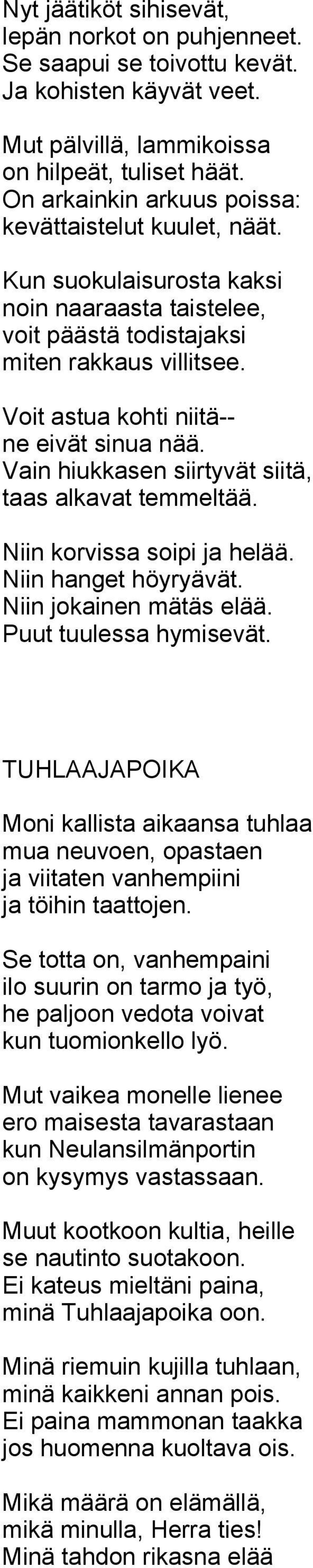 Voit astua kohti niitä-- ne eivät sinua nää. Vain hiukkasen siirtyvät siitä, taas alkavat temmeltää. Niin korvissa soipi ja helää. Niin hanget höyryävät. Niin jokainen mätäs elää.