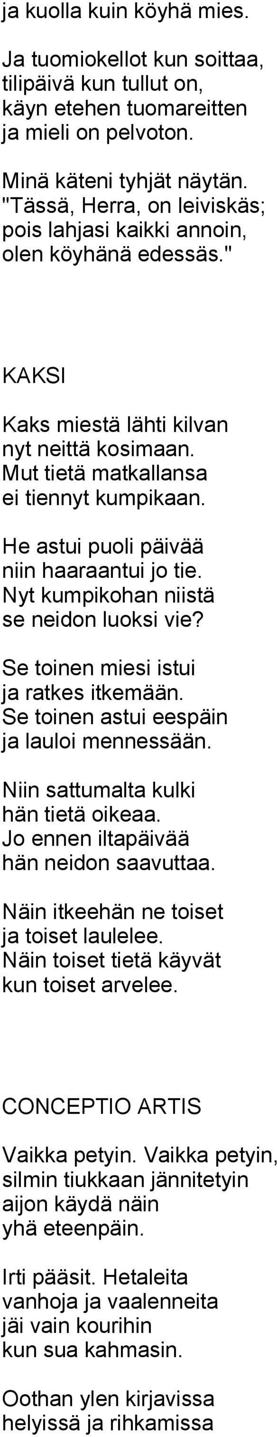 He astui puoli päivää niin haaraantui jo tie. Nyt kumpikohan niistä se neidon luoksi vie? Se toinen miesi istui ja ratkes itkemään. Se toinen astui eespäin ja lauloi mennessään.