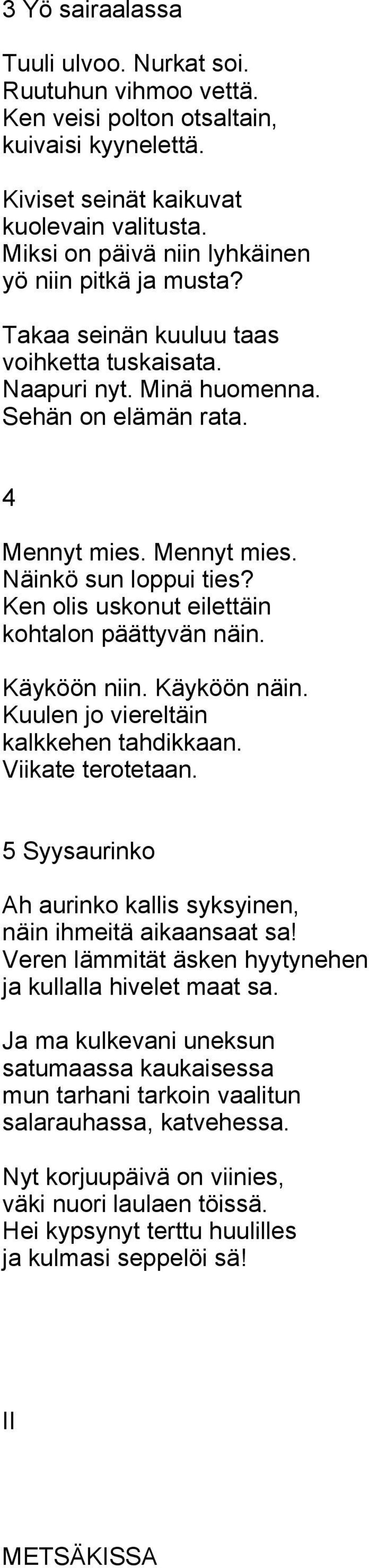 Ken olis uskonut eilettäin kohtalon päättyvän näin. Käyköön niin. Käyköön näin. Kuulen jo viereltäin kalkkehen tahdikkaan. Viikate terotetaan.