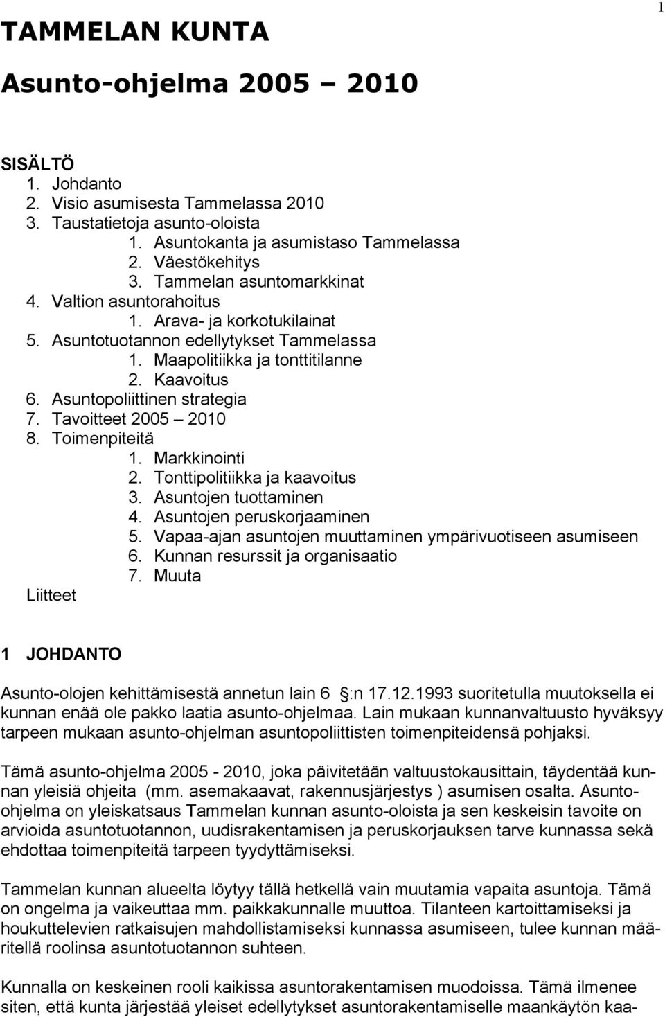 Asuntopoliittinen strategia 7. Tavoitteet 2005 2010 8. Toimenpiteitä 1. Markkinointi 2. Tonttipolitiikka ja kaavoitus 3. Asuntojen tuottaminen 4. Asuntojen peruskorjaaminen 5.