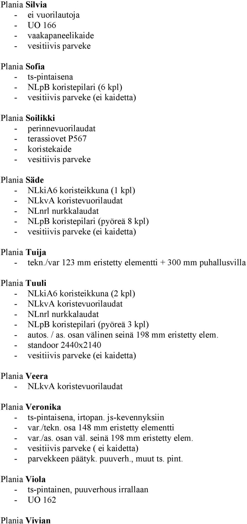 /var 123 mm eristetty elementti + 300 mm puhallusvilla Plania Tuuli - NLkiA6 koristeikkuna (2 kpl) - NLpB koristepilari (pyöreä 3 kpl) - autos. / as. osan välinen seinä 198 mm eristetty elem.