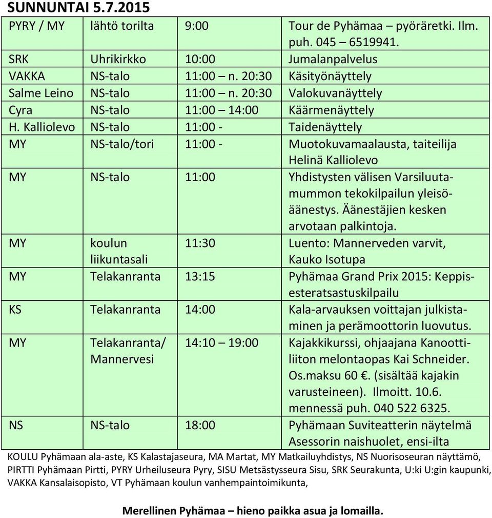 Kalliolevo NS-talo 11:00 - Taidenäyttely MY NS-talo/tori 11:00 - Muotokuvamaalausta, taiteilija Helinä Kalliolevo MY NS-talo 11:00 Yhdistysten välisen Varsiluutamummon tekokilpailun yleisöäänestys.