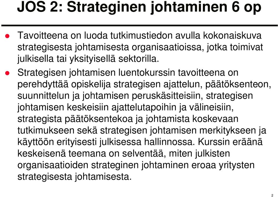 Strategisen johtamisen luentokurssin tavoitteena on perehdyttää opiskelija strategisen ajattelun, päätöksenteon, suunnittelun ja johtamisen peruskäsitteisiin, strategisen