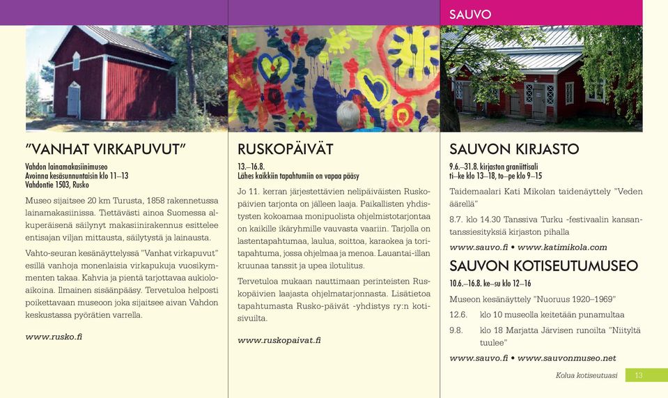 Vahto-seuran kesänäyttelyssä Vanhat virkapuvut esillä vanhoja monenlaisia virkapukuja vuosikymmenten takaa. Kahvia ja pientä tarjottavaa aukioloaikoina. Ilmainen sisäänpääsy.