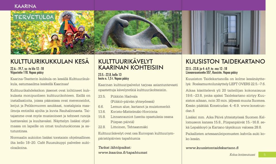 Esillä on installaatioita, joissa pääosissa ovat merenneidot, keijut ja Peikkovuoren asukkaat, nostalgisia maailmoja entisiltä ajoilta ja kuvia Rauhalinnasta.