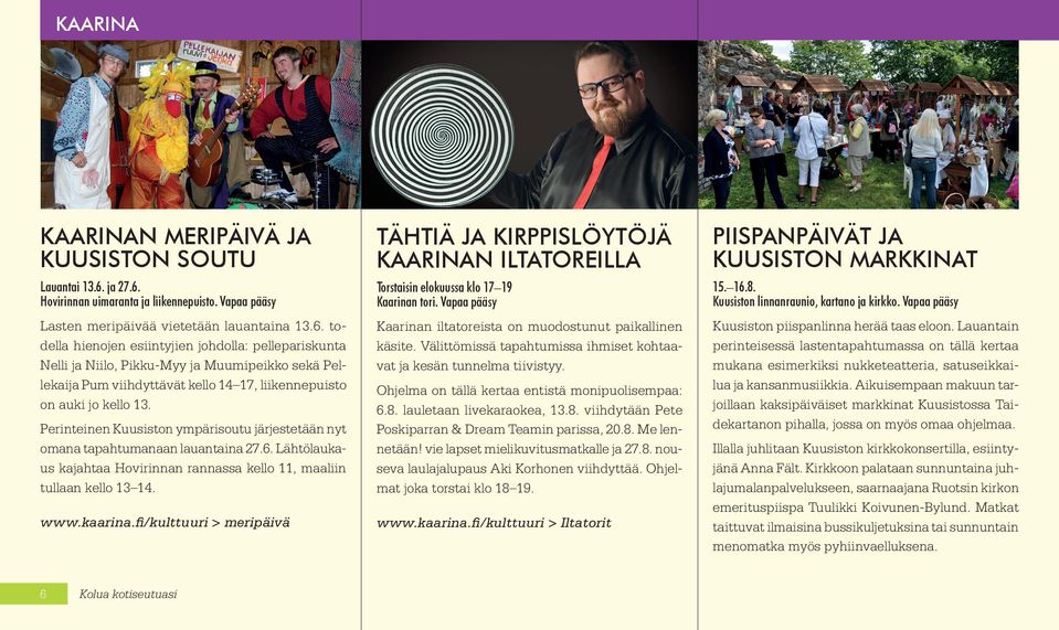 Perinteinen Kuusiston ympärisoutu järjestetään nyt omana tapahtumanaan lauantaina 27.6. Lähtölaukaus kajahtaa Hovirinnan rannassa kello 11, maaliin tullaan kello 13 14. www.kaarina.