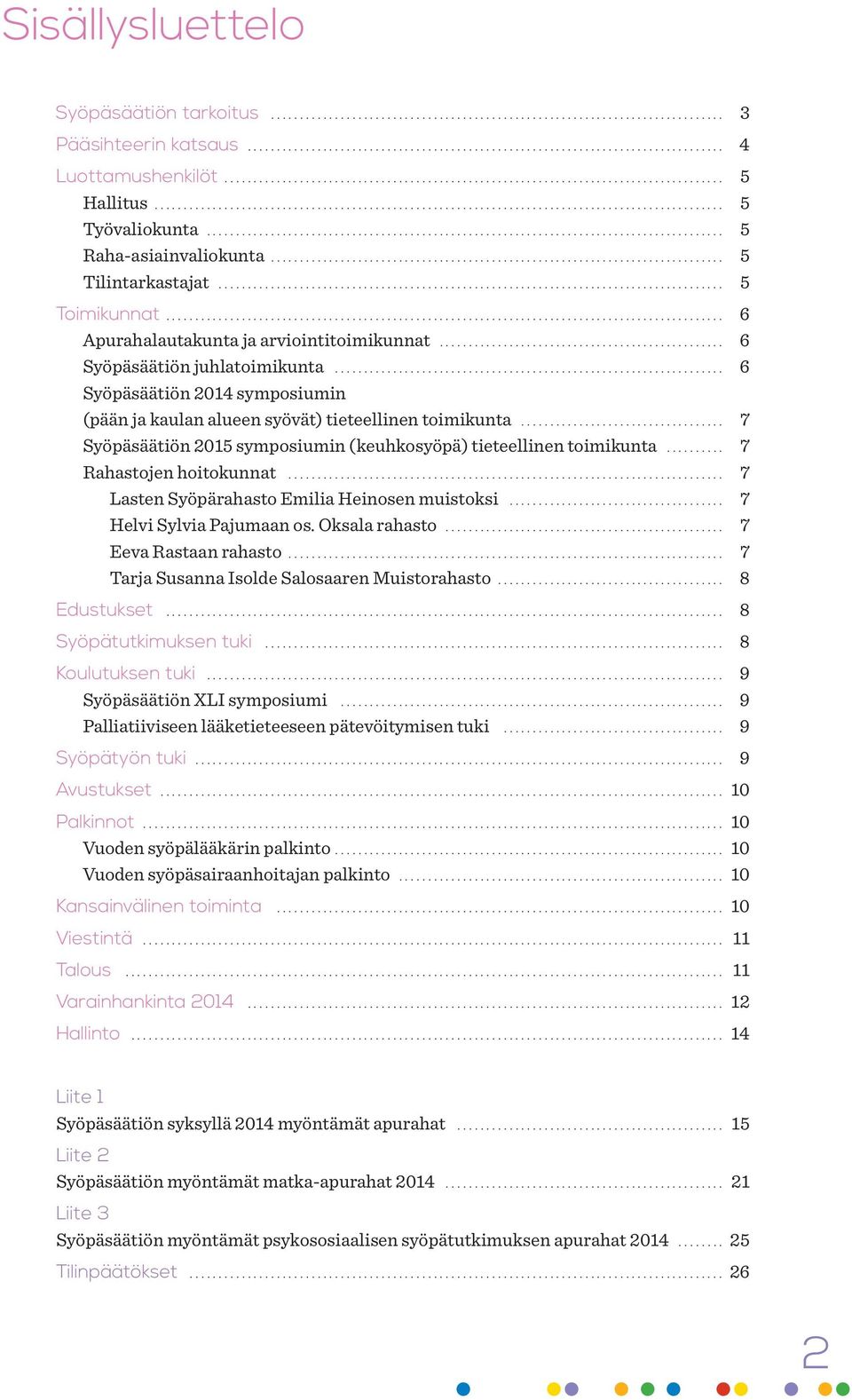 .. 7 Syöpäsäätiön 2015 symposiumin (keuhkosyöpä) tieteellinen toimikunta... 7 Rahastojen hoitokunnat... 7 Lasten Syöpärahasto Emilia Heinosen muistoksi... 7 Helvi Sylvia Pajumaan os. Oksala rahasto.