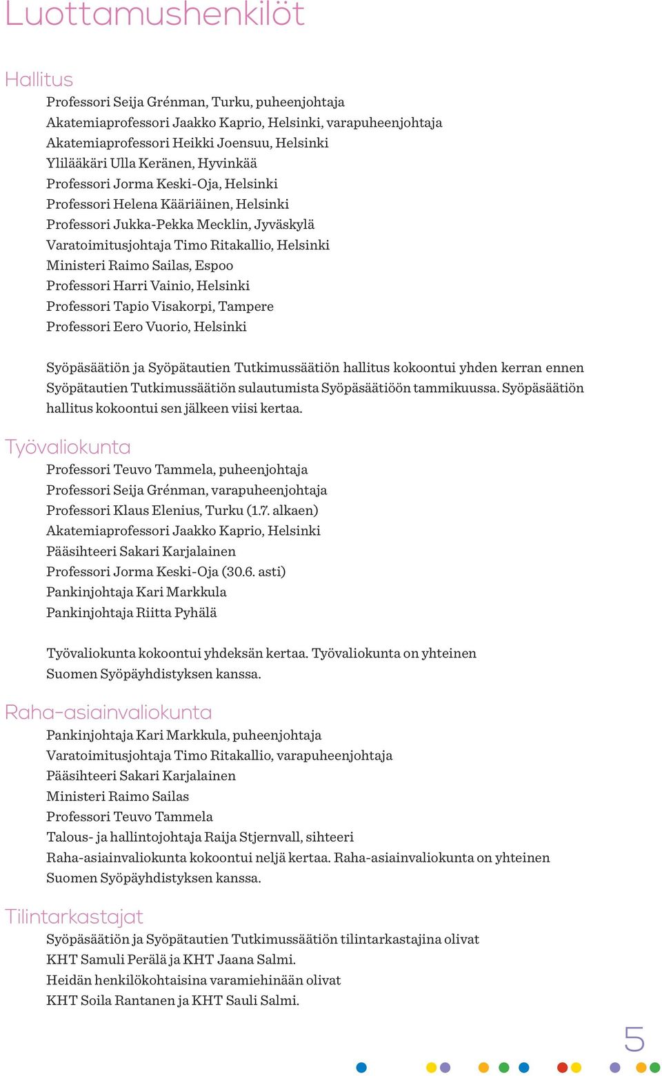 Sailas, Espoo Professori Harri Vainio, Helsinki Professori Tapio Visakorpi, Tampere Professori Eero Vuorio, Helsinki Syöpäsäätiön ja Syöpätautien Tutkimussäätiön hallitus kokoontui yhden kerran ennen