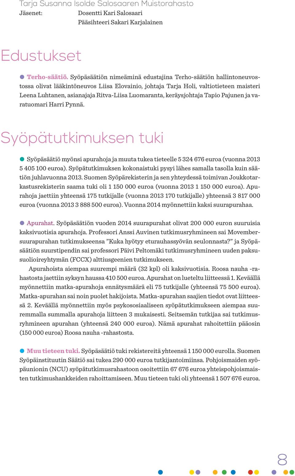 Luomaranta, keräysjohtaja Tapio Pajunen ja varatuomari Harri Pynnä. Syöpätutkimuksen tuki Syöpäsäätiö myönsi apurahoja ja muuta tukea tieteelle 5 324 676 euroa (vuonna 2013 5 405 100 euroa).