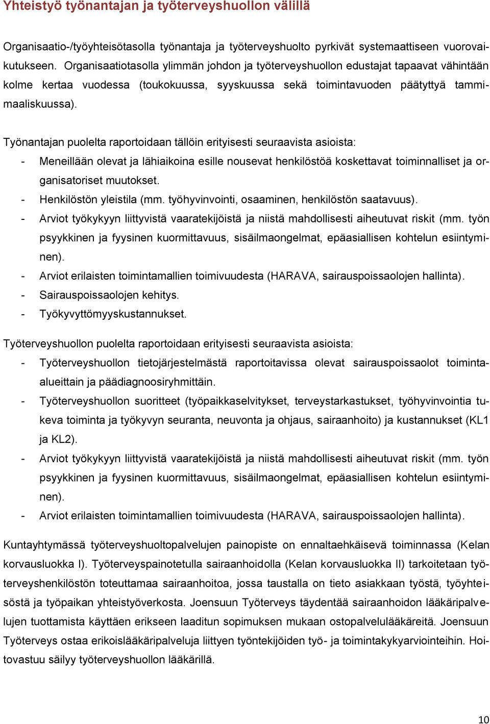 Työnantajan puolelta raportoidaan tällöin erityisesti seuraavista asioista: - Meneillään olevat ja lähiaikoina esille nousevat henkilöstöä koskettavat toiminnalliset ja organisatoriset muutokset.