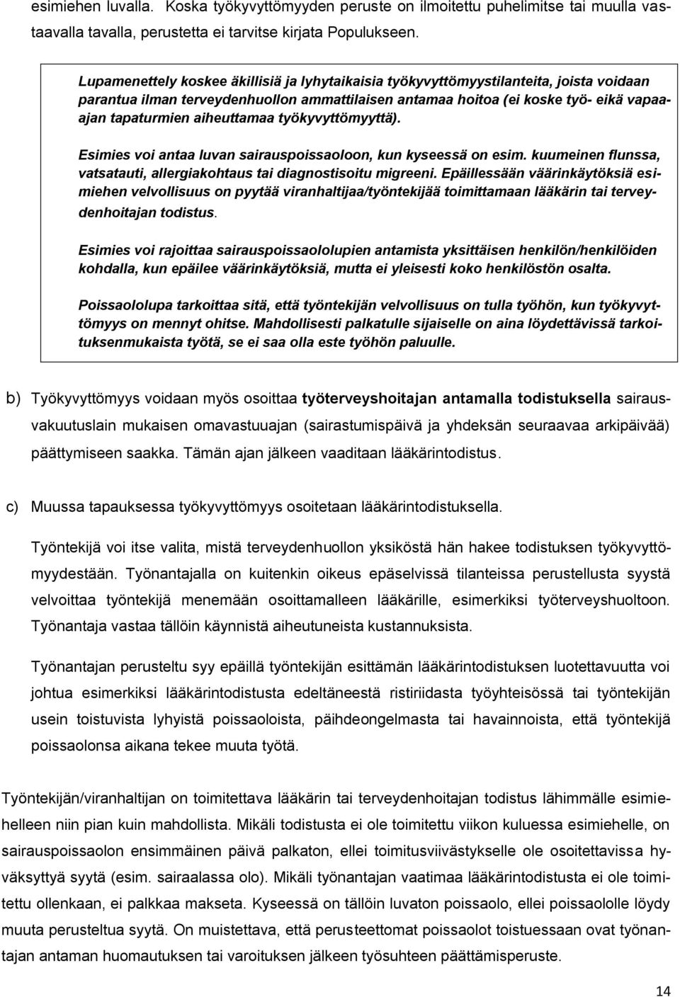 aiheuttamaa työkyvyttömyyttä). Esimies voi antaa luvan sairauspoissaoloon, kun kyseessä on esim. kuumeinen flunssa, vatsatauti, allergiakohtaus tai diagnostisoitu migreeni.