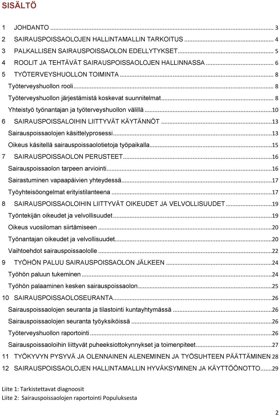 ..10 6 SAIRAUSPOISSALOIHIN LIITTYVÄT KÄYTÄNNÖT...13 Sairauspoissaolojen käsittelyprosessi...13 Oikeus käsitellä sairauspoissaolotietoja työpaikalla...15 7 SAIRAUSPOISSAOLON PERUSTEET.