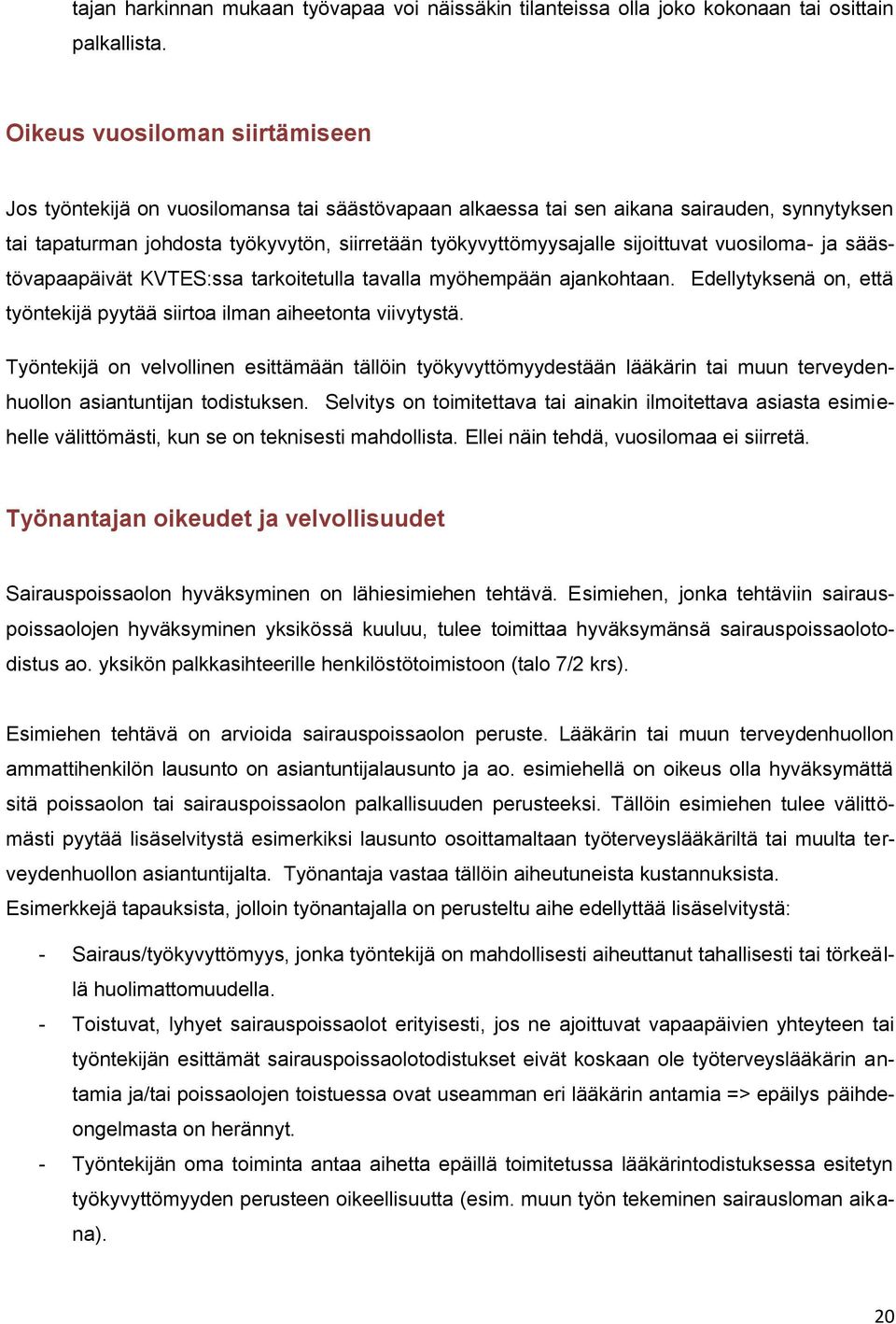 sijoittuvat vuosiloma- ja säästövapaapäivät KVTES:ssa tarkoitetulla tavalla myöhempään ajankohtaan. Edellytyksenä on, että työntekijä pyytää siirtoa ilman aiheetonta viivytystä.