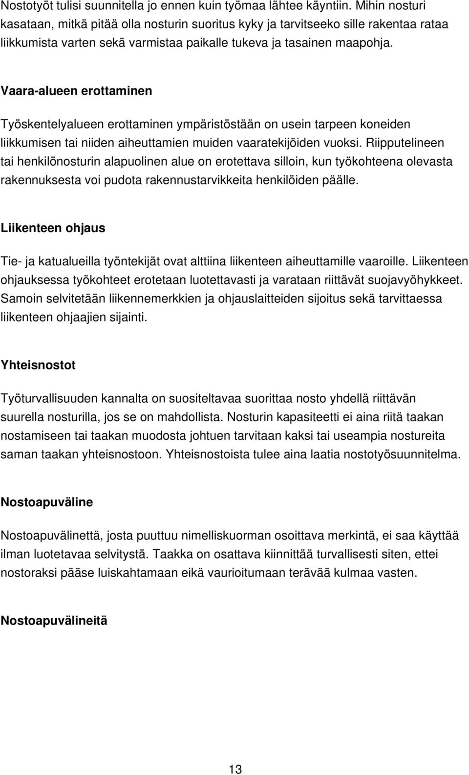 Vaara-alueen erottaminen Työskentelyalueen erottaminen ympäristöstään on usein tarpeen koneiden liikkumisen tai niiden aiheuttamien muiden vaaratekijöiden vuoksi.