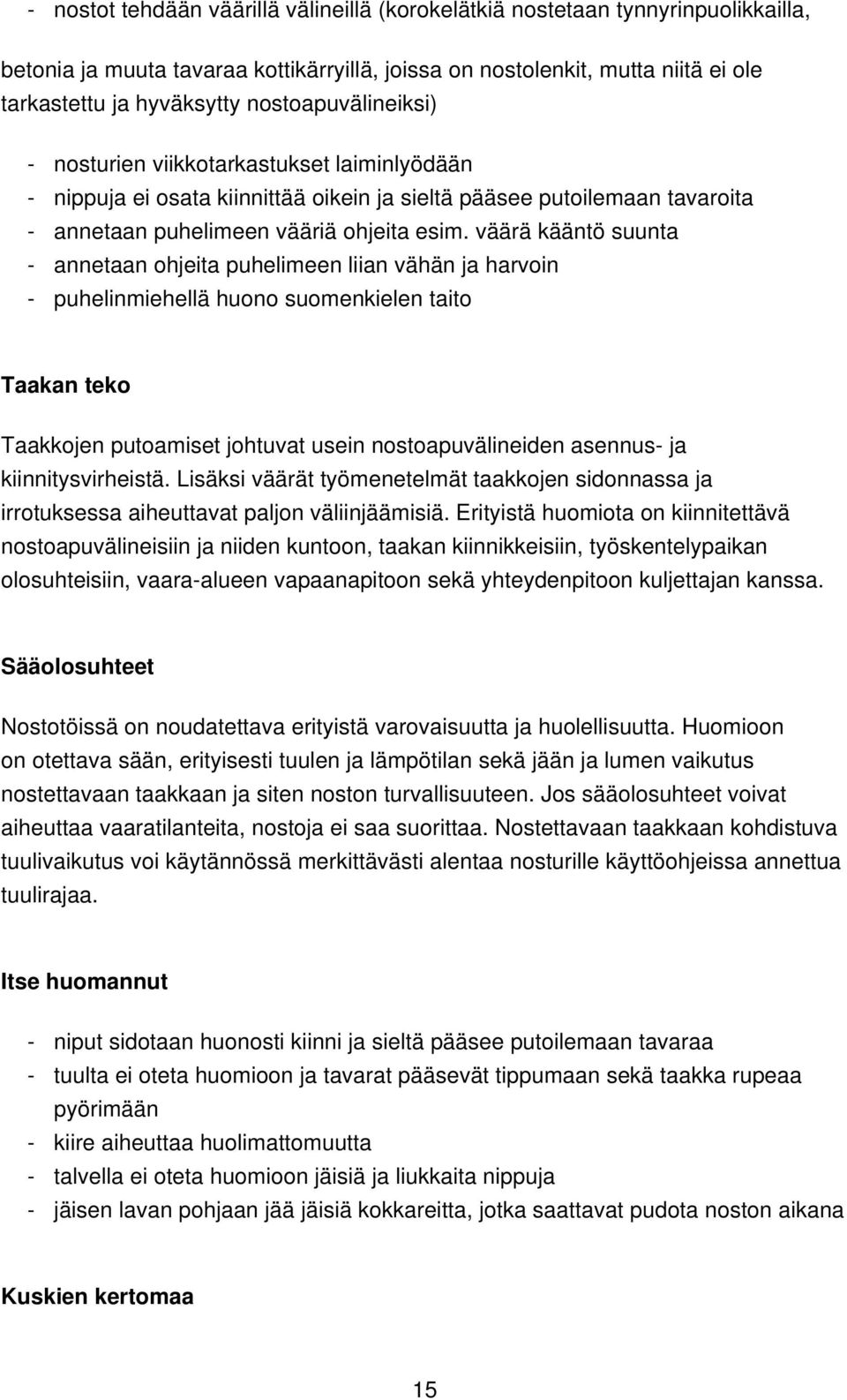 väärä kääntö suunta - annetaan ohjeita puhelimeen liian vähän ja harvoin - puhelinmiehellä huono suomenkielen taito Taakan teko Taakkojen putoamiset johtuvat usein nostoapuvälineiden asennus- ja