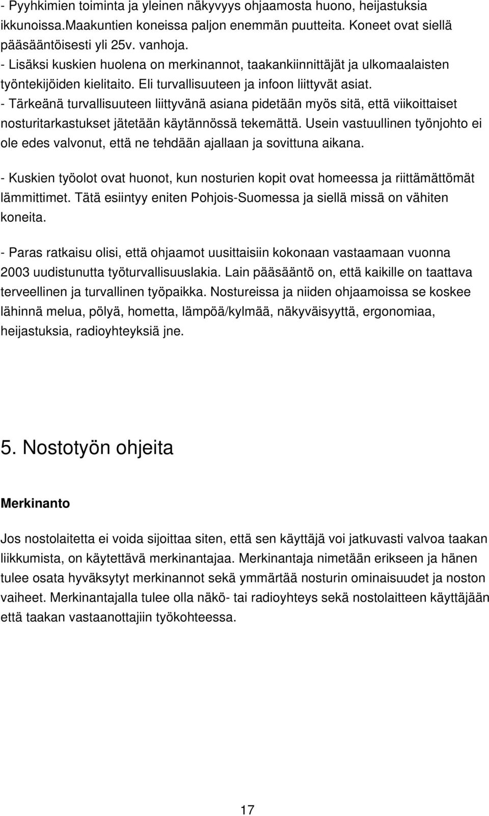 - Tärkeänä turvallisuuteen liittyvänä asiana pidetään myös sitä, että viikoittaiset nosturitarkastukset jätetään käytännössä tekemättä.