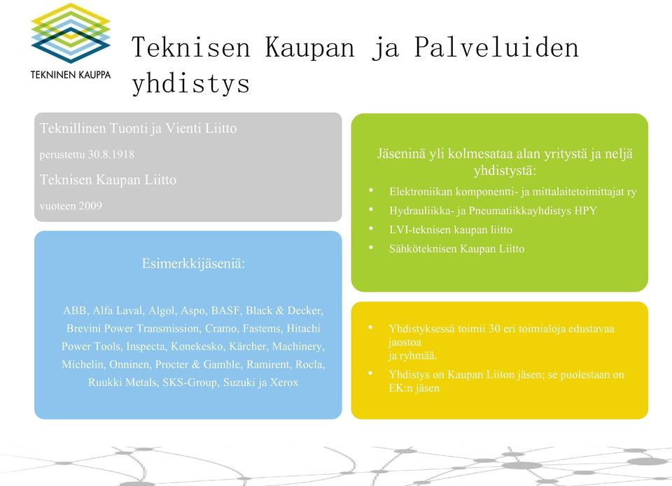 Hydrauliikka- ja Pneumatiikkayhdistys HPY LVI-teknisen kaupan liitto Sähköteknisen Kaupan Liitto ABB, Alfa Laval, Algol, Aspo, BASF, Black & Decker, Brevini Power Transmission, Cramo,