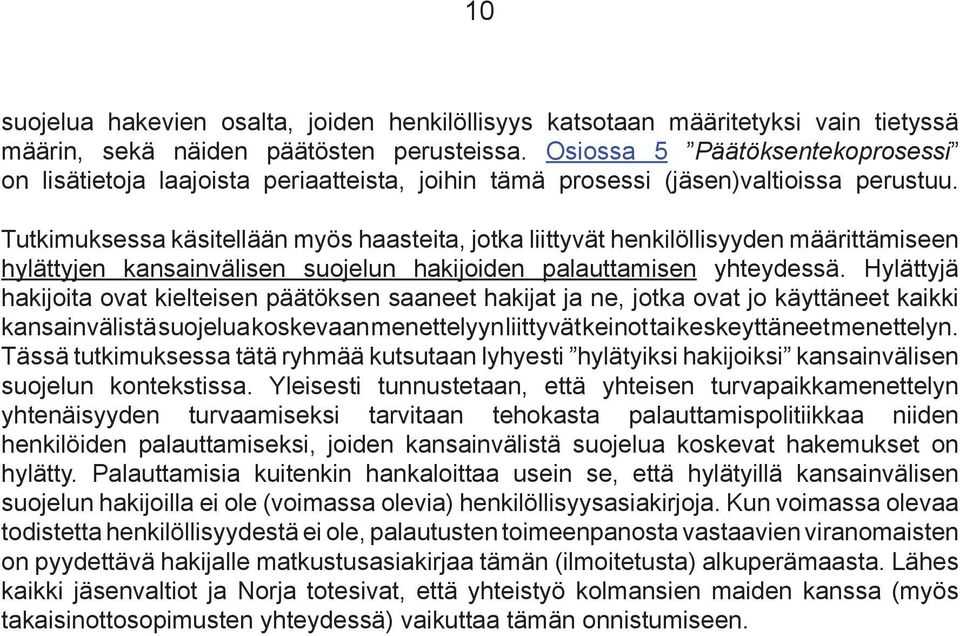 Tutkimuksessa käsitellään myös haasteita, jotka liittyvät henkilöllisyyden määrittämiseen hylättyjen kansainvälisen suojelun hakijoiden palauttamisen yhteydessä.