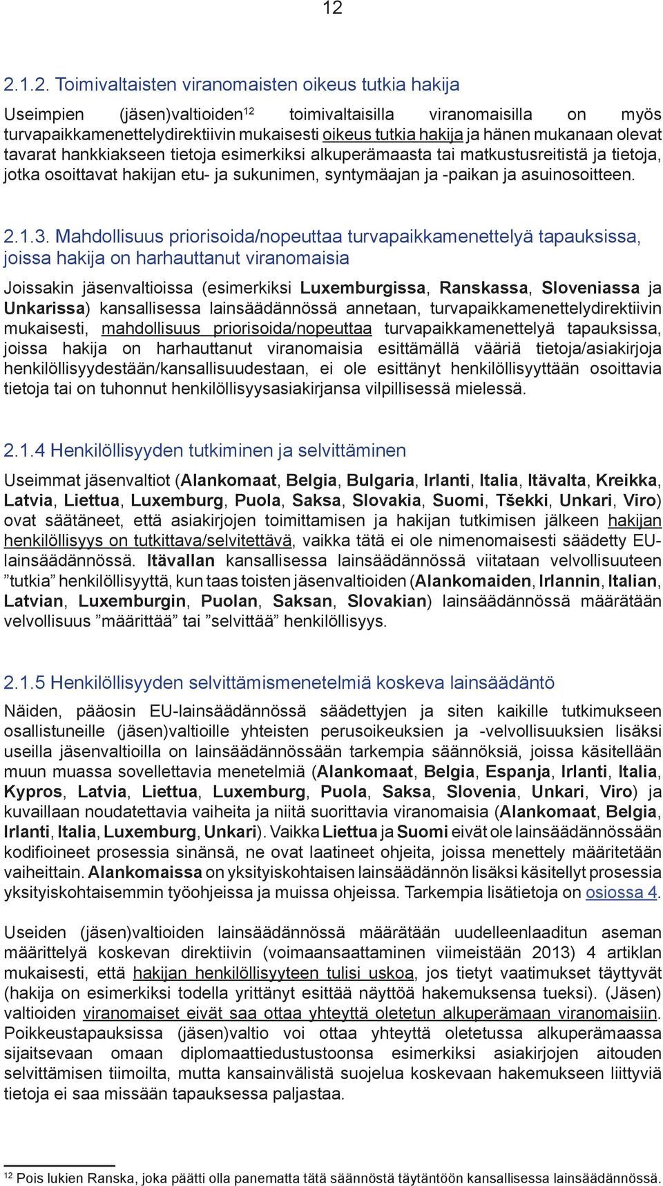 1.3. Mahdollisuus priorisoida/nopeuttaa turvapaikkamenettelyä tapauksissa, joissa hakija on harhauttanut viranomaisia Joissakin jäsenvaltioissa (esimerkiksi Luxemburgissa, Ranskassa, Sloveniassa ja