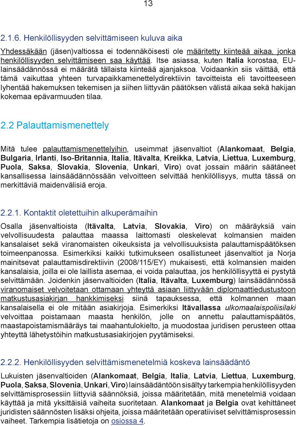 Voidaankin siis väittää, että tämä vaikuttaa yhteen turvapaikkamenettelydirektiivin tavoitteista eli tavoitteeseen lyhentää hakemuksen tekemisen ja siihen liittyvän päätöksen välistä aikaa sekä