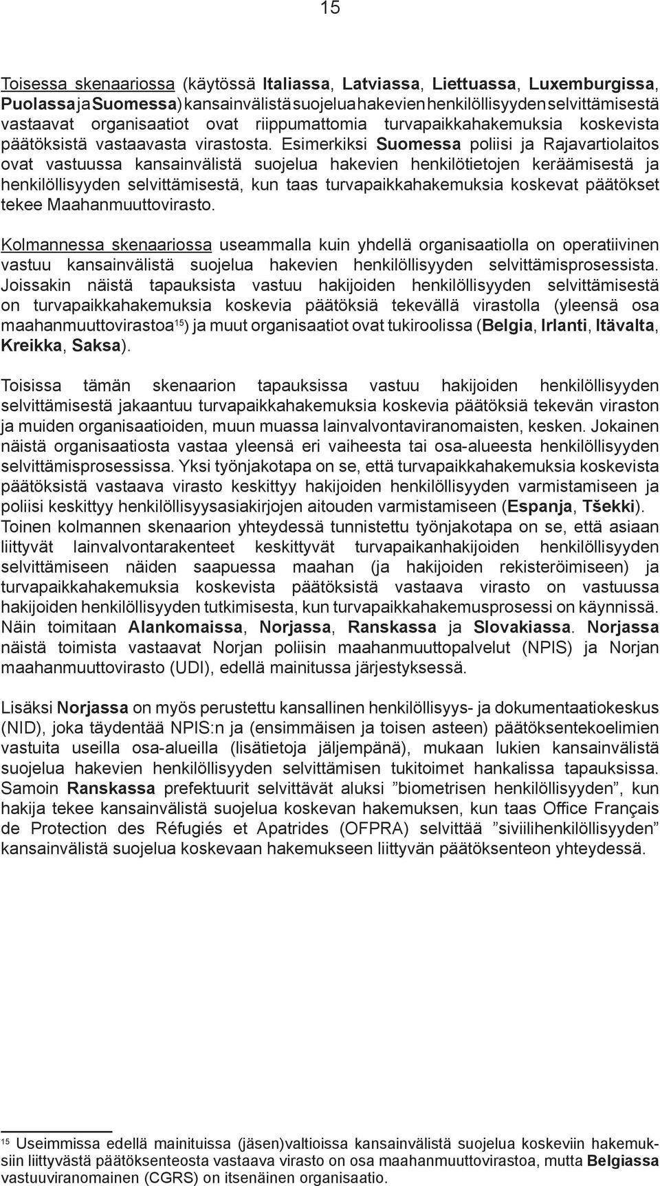 Esimerkiksi Suomessa poliisi ja Rajavartiolaitos ovat vastuussa kansainvälistä suojelua hakevien henkilötietojen keräämisestä ja henkilöllisyyden selvittämisestä, kun taas turvapaikkahakemuksia