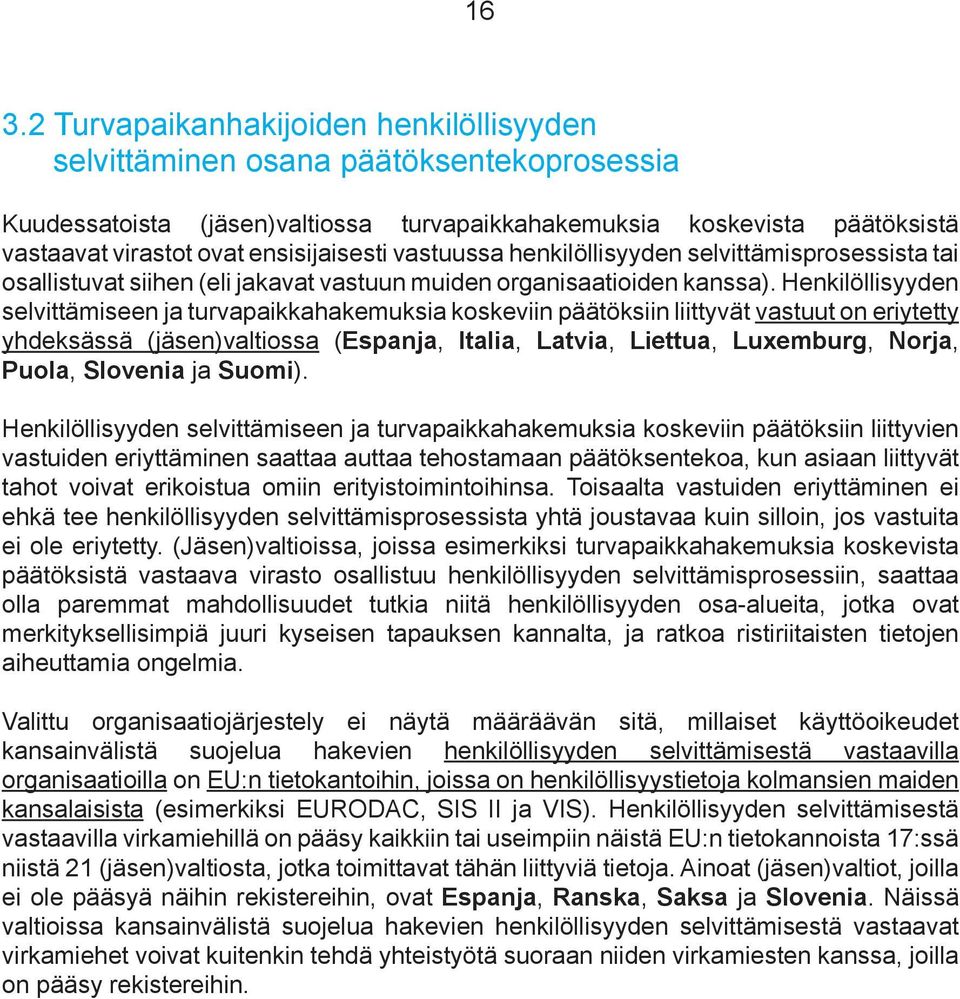 Henkilöllisyyden selvittämiseen ja turvapaikkahakemuksia koskeviin päätöksiin liittyvät vastuut on eriytetty yhdeksässä (jäsen)valtiossa (Espanja, Italia, Latvia, Liettua, Luxemburg, Norja, Puola,