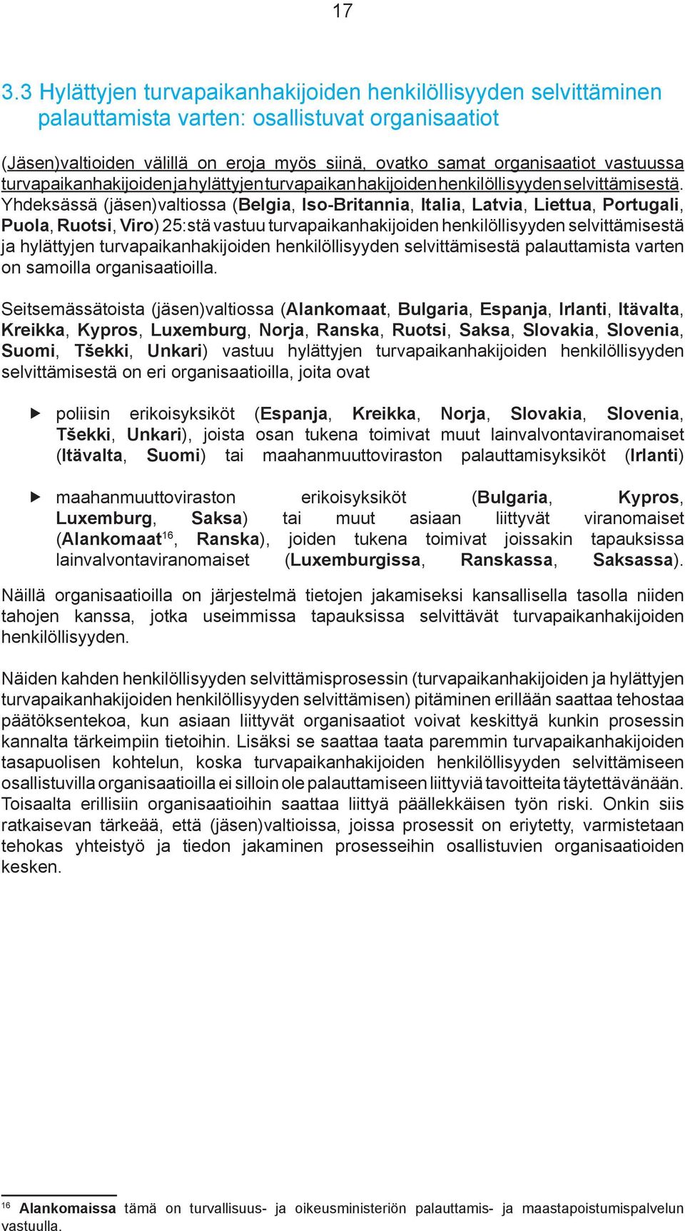 Yhdeksässä (jäsen)valtiossa (Belgia, Iso-Britannia, Italia, Latvia, Liettua, Portugali, Puola, Ruotsi, Viro) 25:stä vastuu turvapaikanhakijoiden henkilöllisyyden selvittämisestä ja hylättyjen