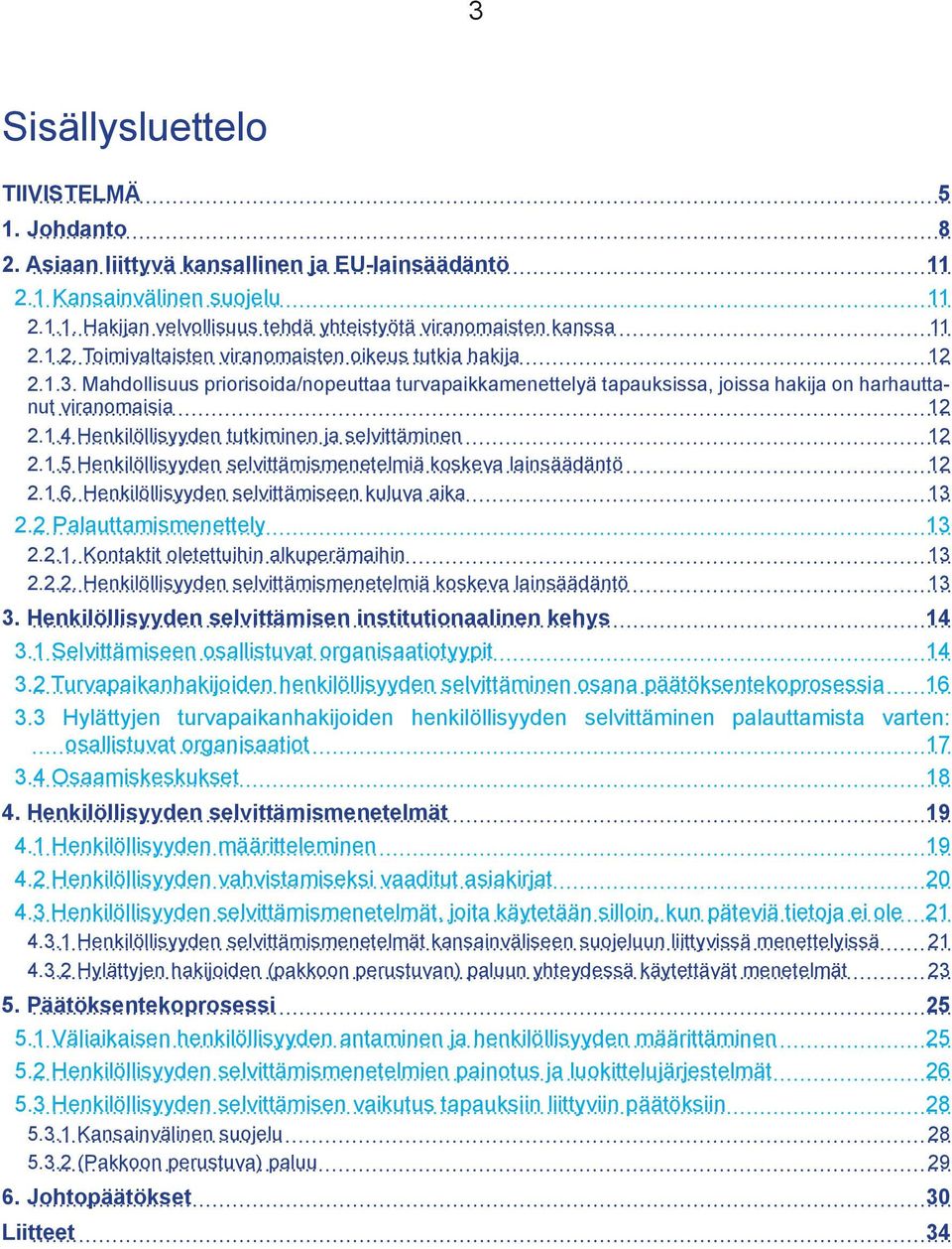 1.5 Henkilöllisyyden selvittämismenetelmiä koskeva lainsäädäntö 12 2.1.6. Henkilöllisyyden selvittämiseen kuluva aika 13 2.2 Palauttamismenettely 13 2.2.1. Kontaktit oletettuihin alkuperämaihin 13 2.