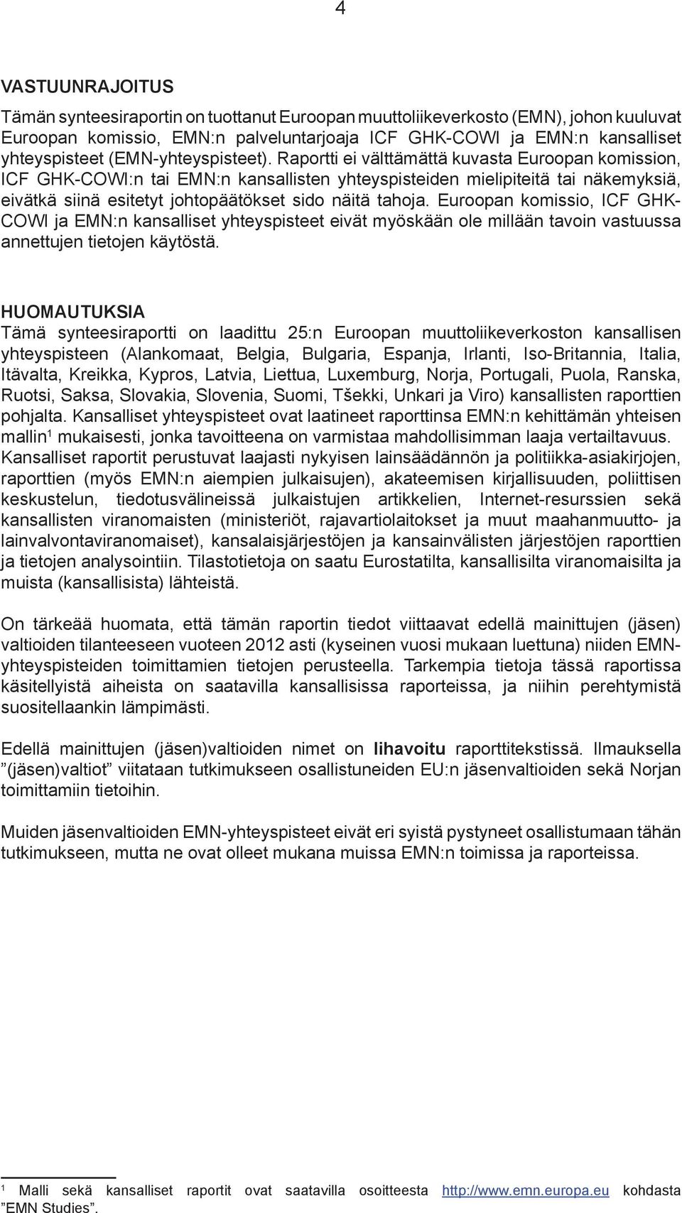 Raportti ei välttämättä kuvasta Euroopan komission, ICF GHK-COWI:n tai EMN:n kansallisten yhteyspisteiden mielipiteitä tai näkemyksiä, eivätkä siinä esitetyt johtopäätökset sido näitä tahoja.