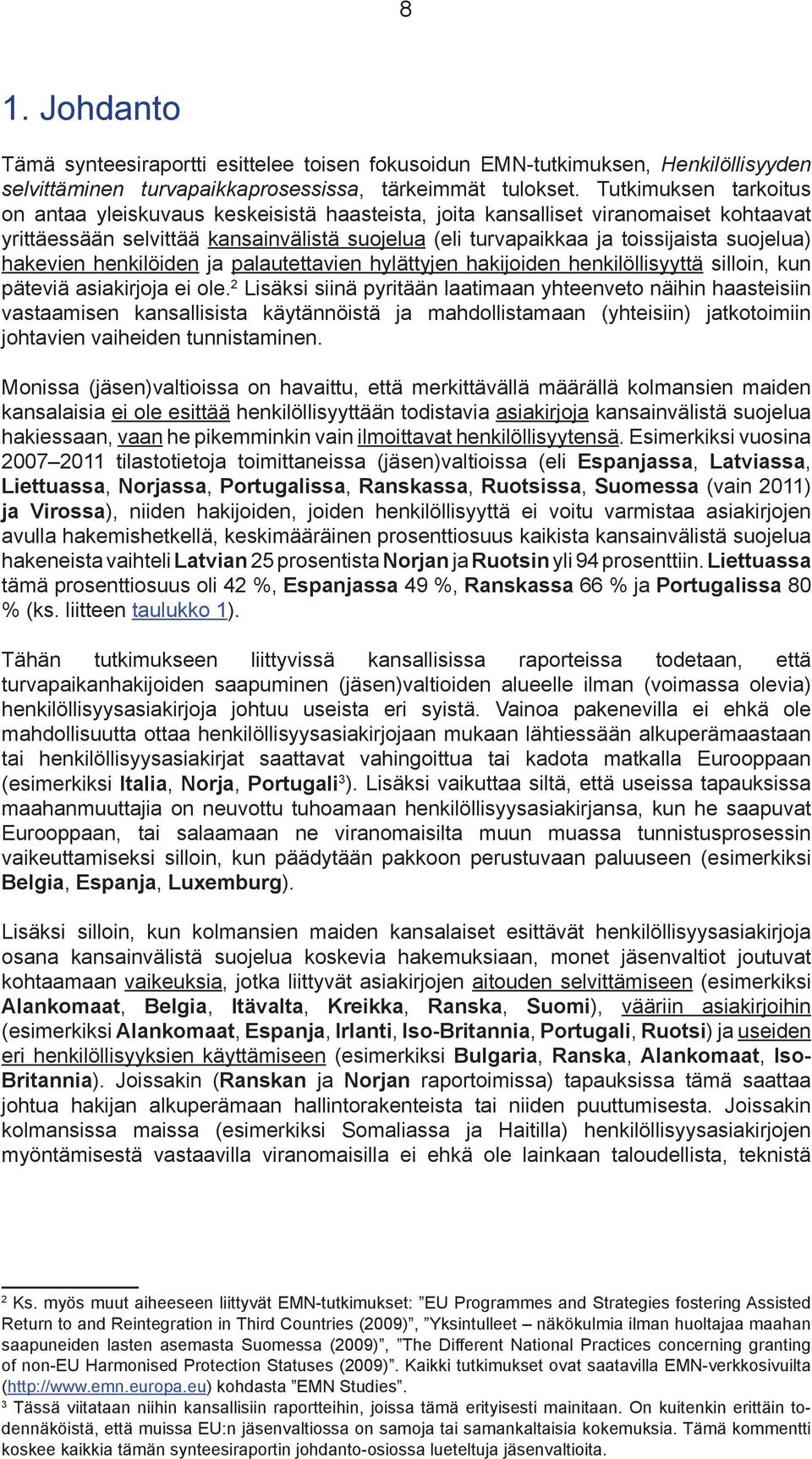 hakevien henkilöiden ja palautettavien hylättyjen hakijoiden henkilöllisyyttä silloin, kun päteviä asiakirjoja ei ole.