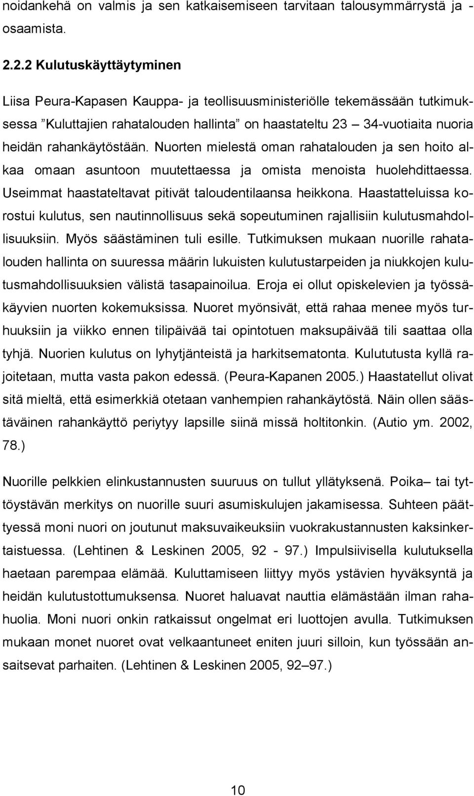 rahankäytöstään. Nuorten mielestä oman rahatalouden ja sen hoito alkaa omaan asuntoon muutettaessa ja omista menoista huolehdittaessa. Useimmat haastateltavat pitivät taloudentilaansa heikkona.