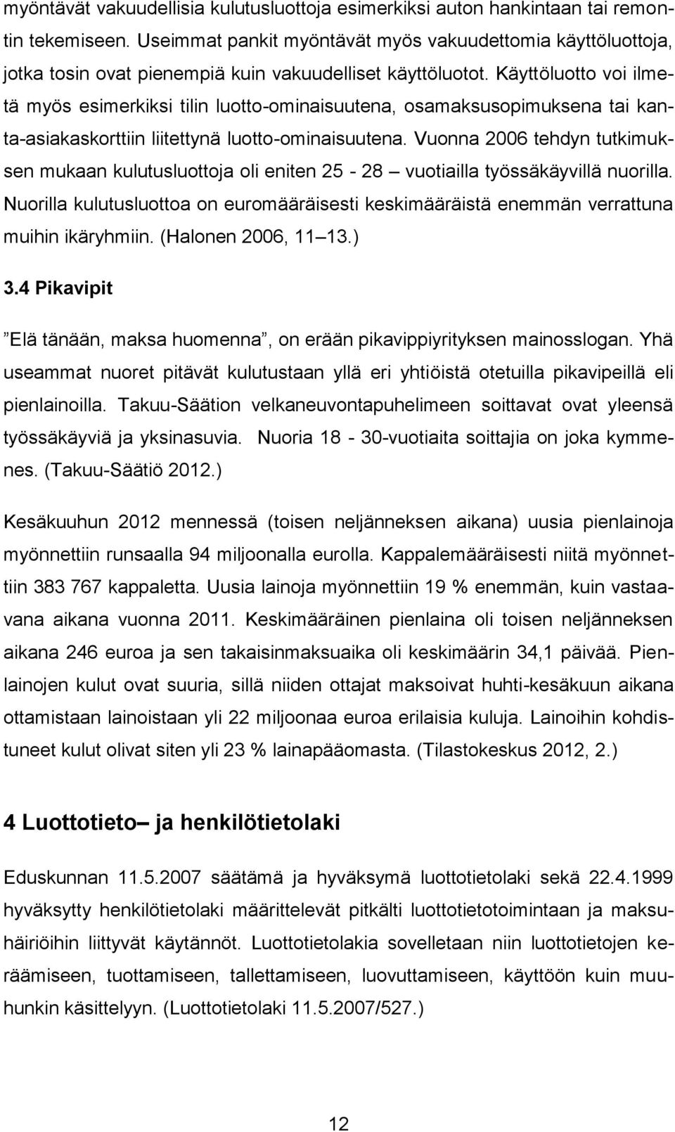 Käyttöluotto voi ilmetä myös esimerkiksi tilin luotto-ominaisuutena, osamaksusopimuksena tai kanta-asiakaskorttiin liitettynä luotto-ominaisuutena.