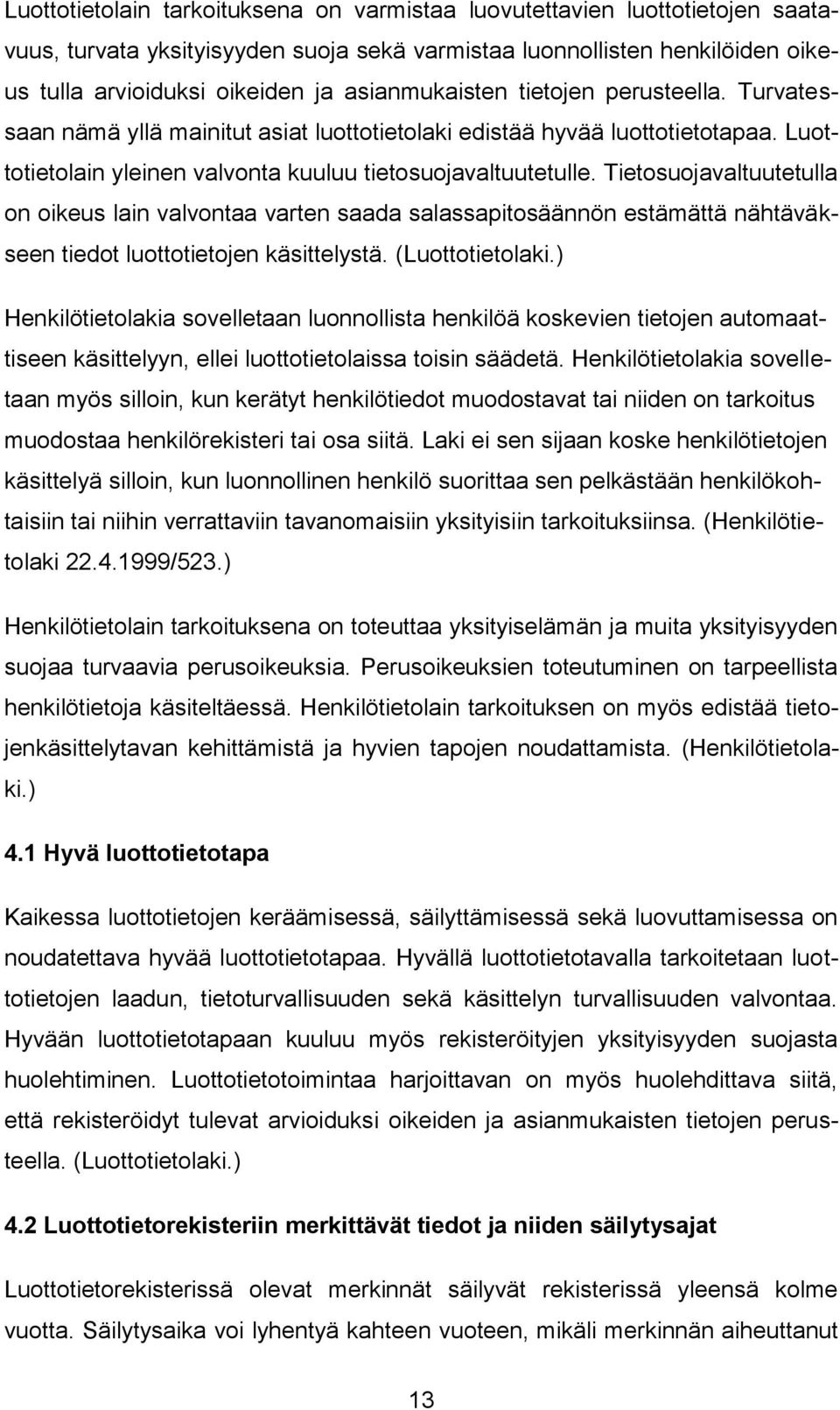 Tietosuojavaltuutetulla on oikeus lain valvontaa varten saada salassapitosäännön estämättä nähtäväkseen tiedot luottotietojen käsittelystä. (Luottotietolaki.