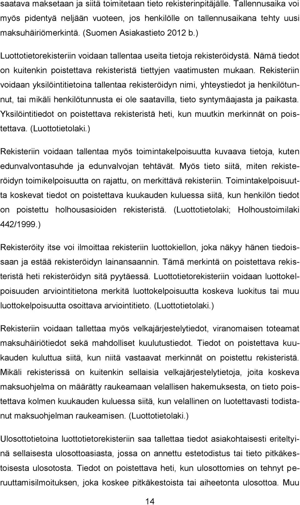 Rekisteriin voidaan yksilöintitietoina tallentaa rekisteröidyn nimi, yhteystiedot ja henkilötunnut, tai mikäli henkilötunnusta ei ole saatavilla, tieto syntymäajasta ja paikasta.