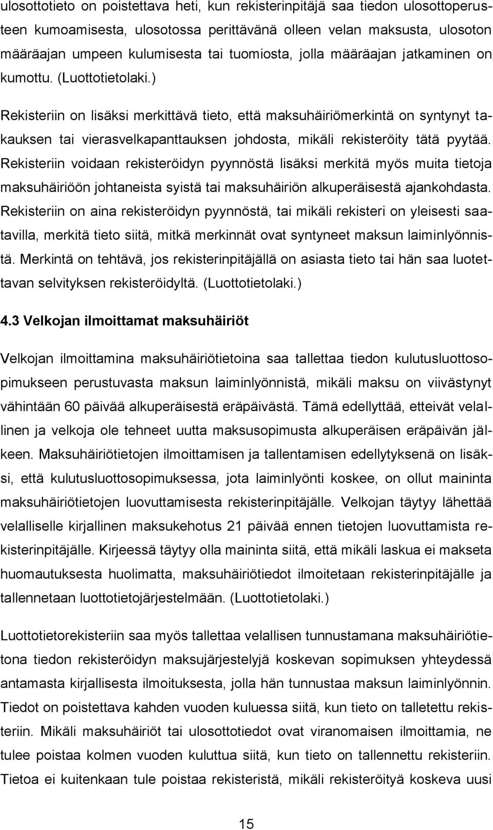 ) Rekisteriin on lisäksi merkittävä tieto, että maksuhäiriömerkintä on syntynyt takauksen tai vierasvelkapanttauksen johdosta, mikäli rekisteröity tätä pyytää.