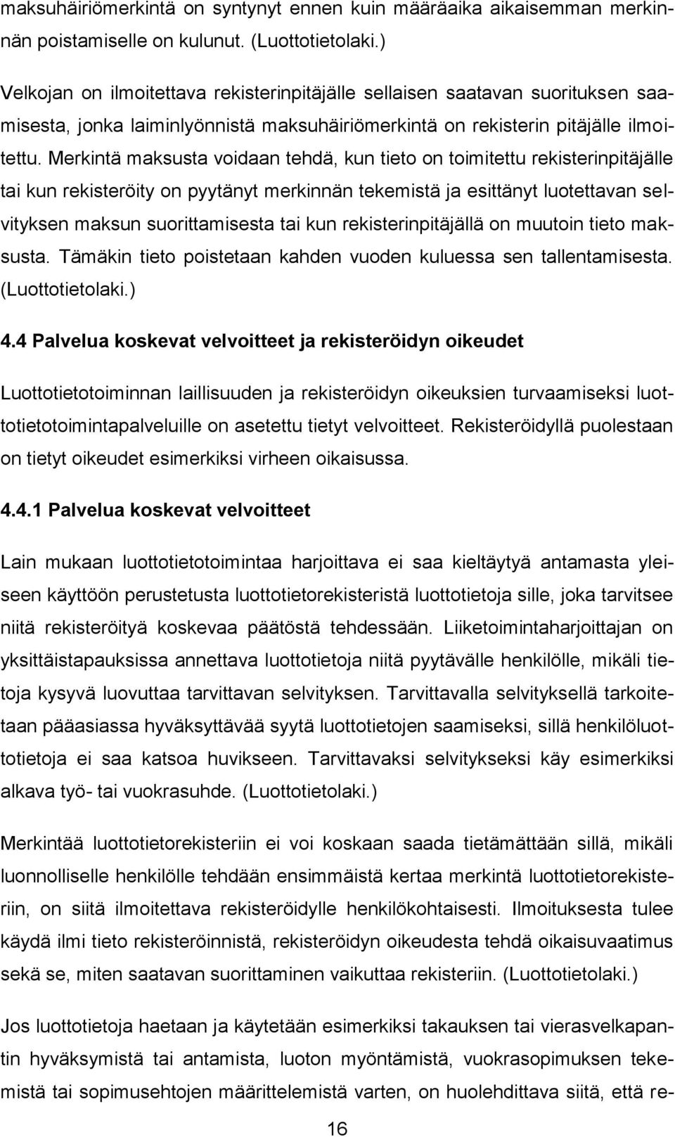 Merkintä maksusta voidaan tehdä, kun tieto on toimitettu rekisterinpitäjälle tai kun rekisteröity on pyytänyt merkinnän tekemistä ja esittänyt luotettavan selvityksen maksun suorittamisesta tai kun